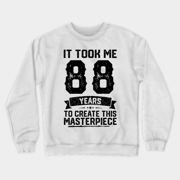 It Took Me 88 Years To Create This Masterpiece 88th Birthday Crewneck Sweatshirt by ClarkAguilarStore